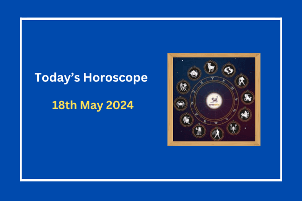 today's-horoscope-18-May-2024