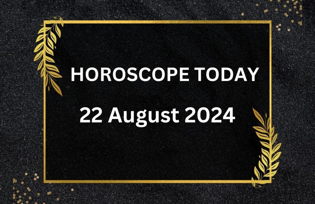 Horoscope Today August 22 2024